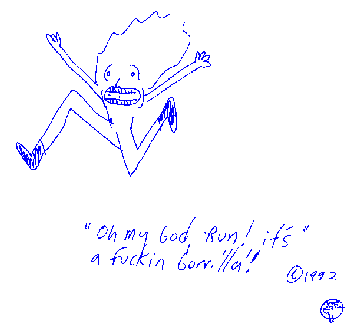 Oh my God, Run!  It's a fuckin' gorilla!