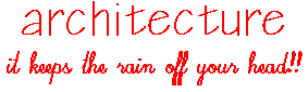 architecture: it keeps the rain off your head !!